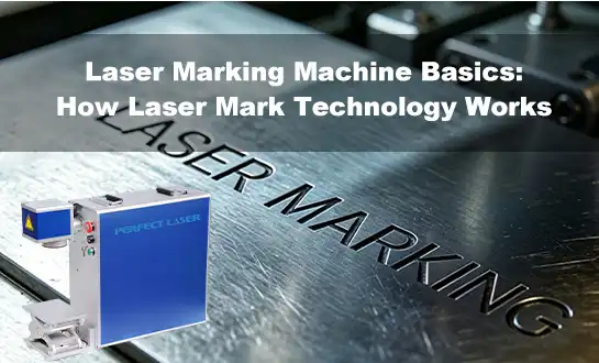 Laser Marking Machine Basics: How Laser Mark Technology Works